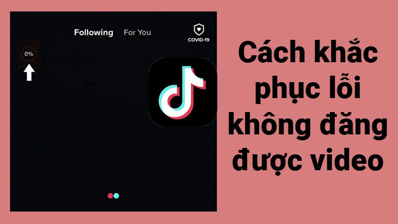 khong-dang-duoc-video-len-tiktok-nguyen-nhan-do-dau-va-cach-khac-phuc